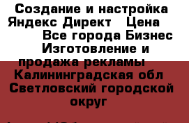 Создание и настройка Яндекс Директ › Цена ­ 7 000 - Все города Бизнес » Изготовление и продажа рекламы   . Калининградская обл.,Светловский городской округ 